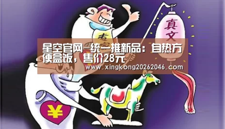 星空官网-统一推新品:自热方便盒饭,售价28元(图2) 星空百家乐